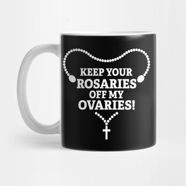 Keep Your Rosaries Off My Ovaries by SWON Design